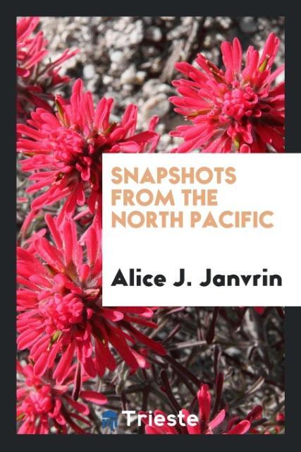 Snapshots from the North Pacific als Taschenbuch von Alice J. Janvrin - Trieste Publishing