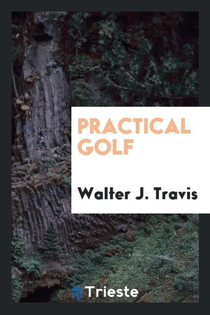 Practical golf als Taschenbuch von Walter J. Travis - Trieste Publishing