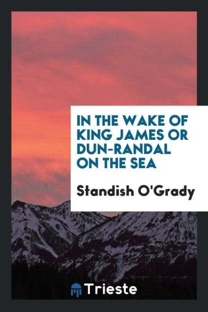 In the wake of King James or Dun-Randal on the sea als Taschenbuch von Standish O´Grady - Trieste Publishing