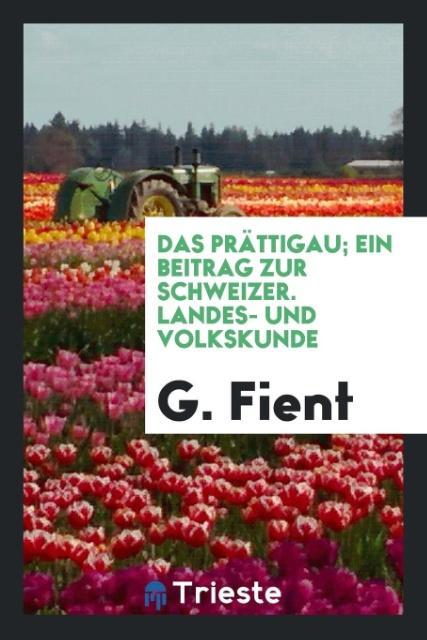 Das Prättigau; ein Beitrag zur Schweizer. Landes- und Volkskunde als Taschenbuch von G. Fient