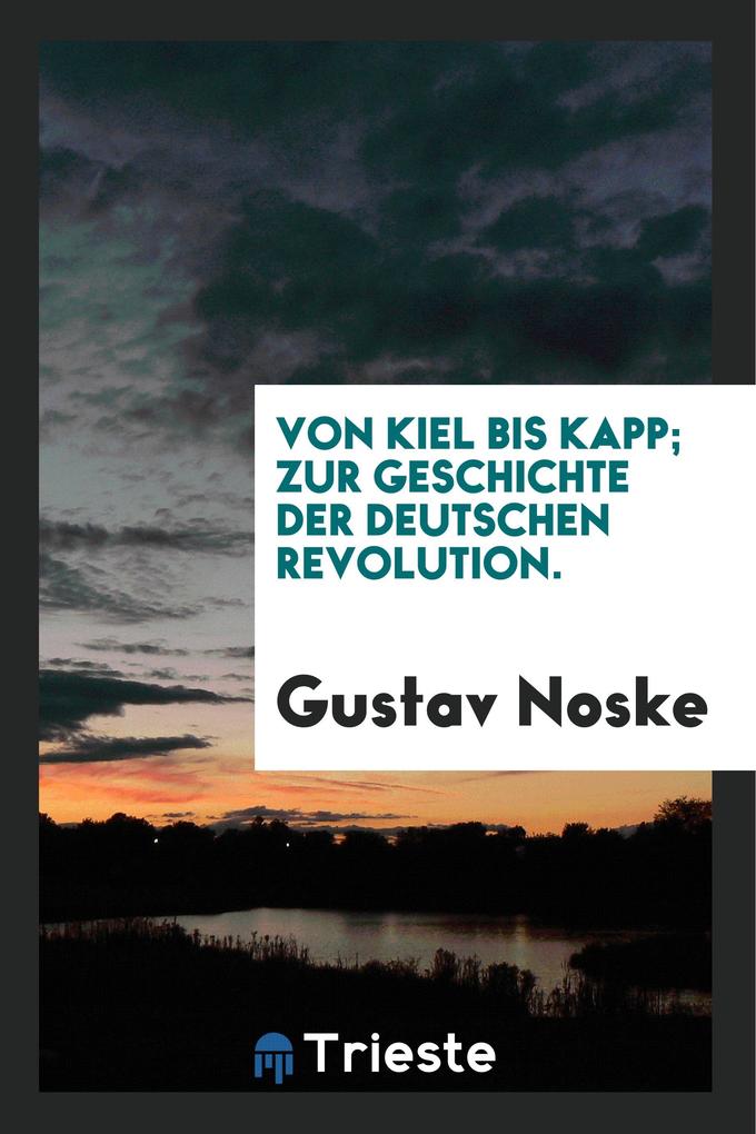 Von Kiel Bis Kapp; Zur Geschichte Der Deutschen Revolution.