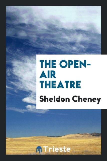 The open-air theatre als Taschenbuch von Sheldon Cheney - Trieste Publishing