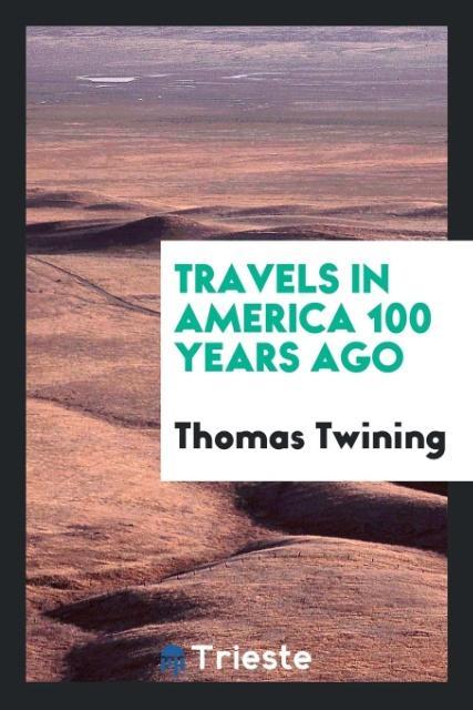 Travels in America 100 years ago als Taschenbuch von Thomas Twining - Trieste Publishing
