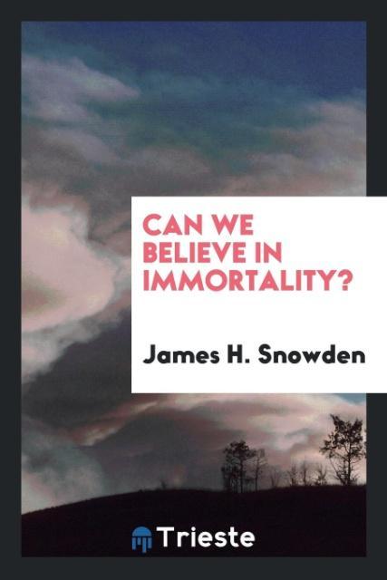 Can we believe in immortality? als Taschenbuch von James H. Snowden