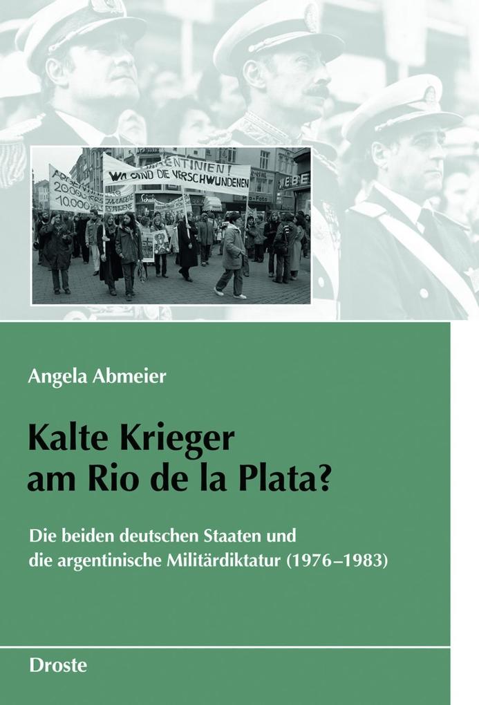Kalte Krieger am Rio de la Plata?: Die beiden deutschen Staaten und die argentinische Militärdiktatur (1976-1983) (Schriften des Bundesarchivs)