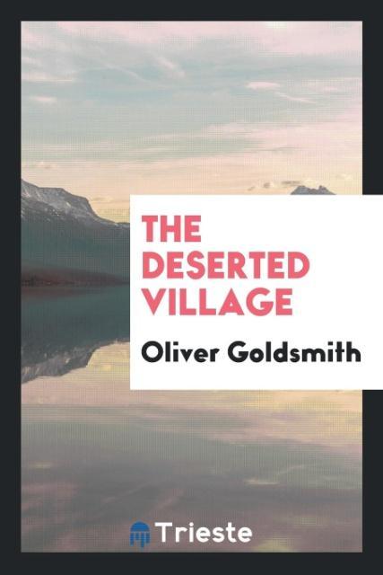 The Deserted Village als Taschenbuch von Oliver Goldsmith - Trieste Publishing