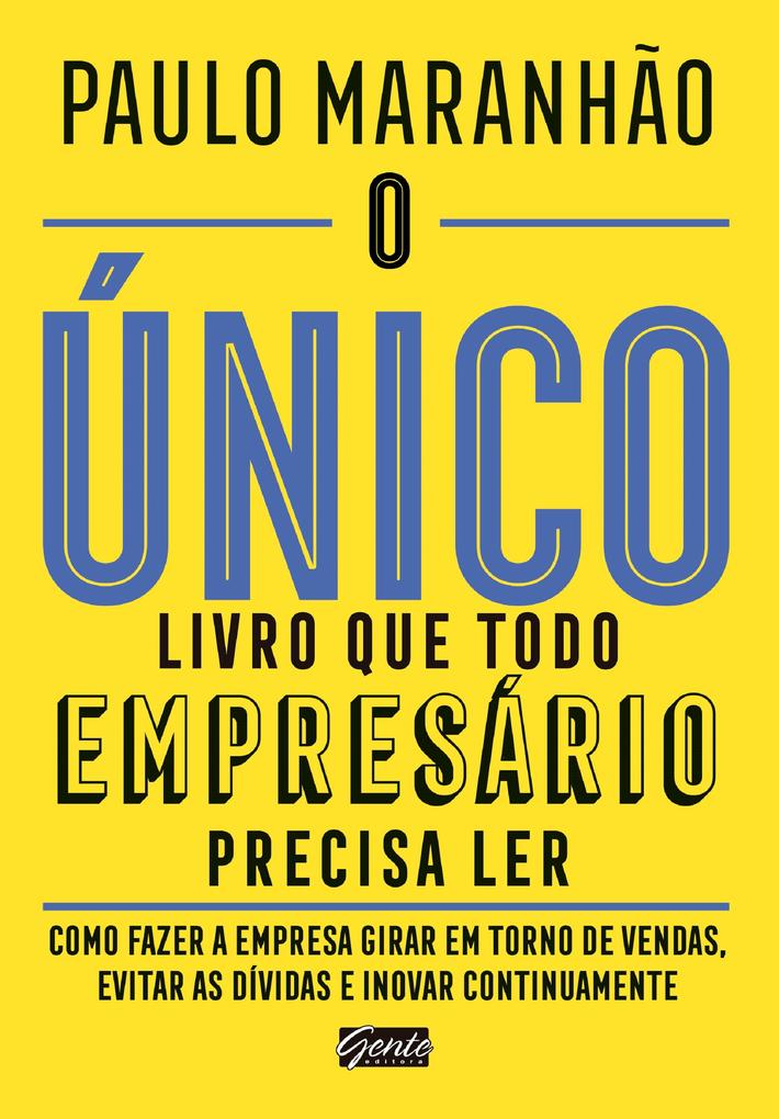 O único livro que todo empresário precisa ler: Como fazer a empresa girar em torno de vendas, evitar as dívidas e inovar continuamente Paulo Maranhão