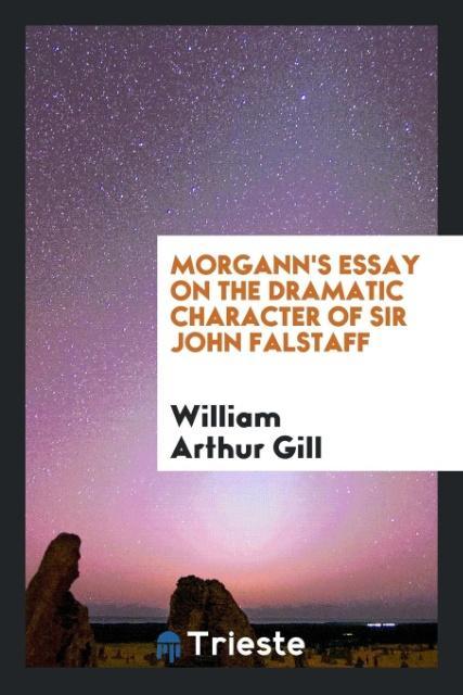 Morgann´s Essay on the dramatic character of Sir John Falstaff als Taschenbuch von William Arthur Gill