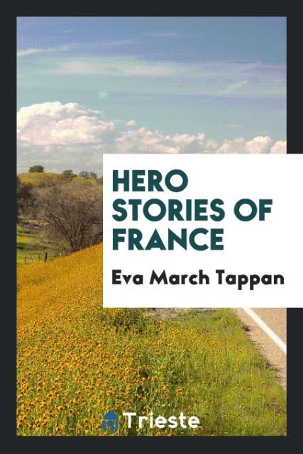 Hero stories of France als Taschenbuch von Eva March Tappan - Trieste Publishing