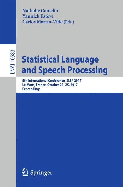Statistical Language and Speech Processing: 5th International Conference, SLSP 2017, Le Mans, France, October 23-25, 2017, Proceedings Nathalie Cameli