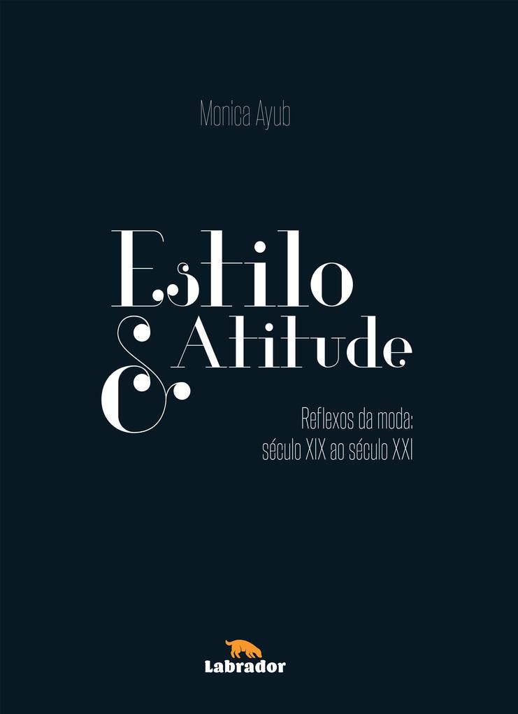 Estilo & Atitude: Reflexos da Moda - Século XIX ao Século XXI Mônica Ayub Author