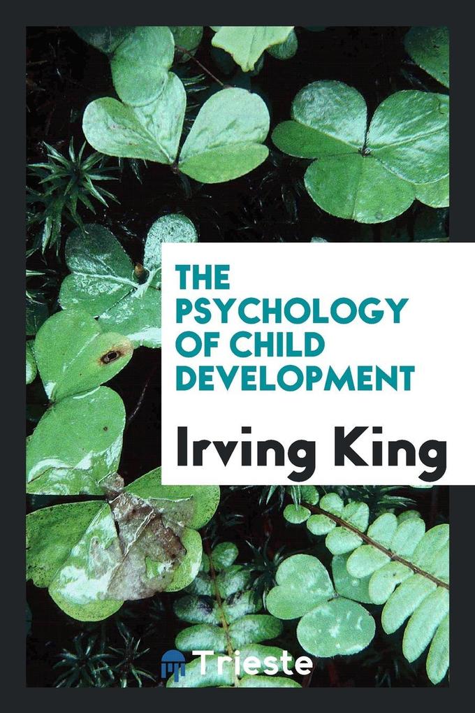 The psychology of child development als Taschenbuch von Irving King - Trieste Publishing