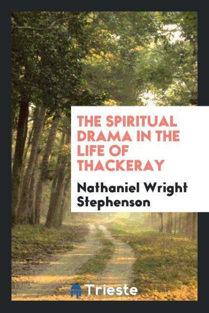 The spiritual drama in the life of Thackeray als Taschenbuch von Nathaniel Wright Stephenson - Trieste Publishing