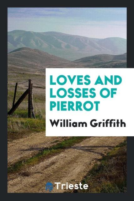 Loves and Losses of Pierrot als Taschenbuch von William Griffith - Trieste Publishing