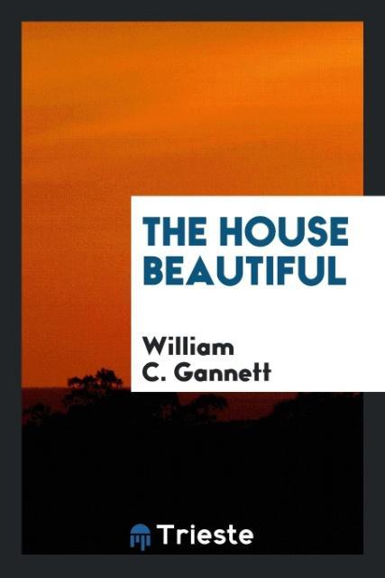 The House Beautiful als Taschenbuch von William C. Gannett