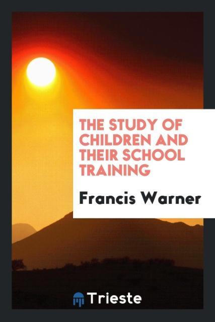 The study of children and their school training als Taschenbuch von Francis Warner - Trieste Publishing