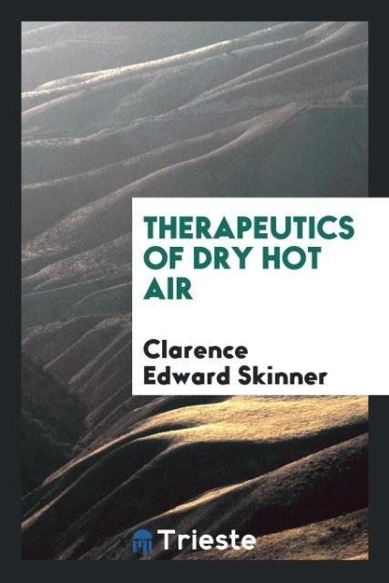 Therapeutics of dry hot air als Taschenbuch von Clarence Edward Skinner - Trieste Publishing