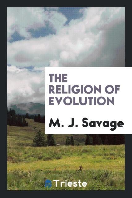 The religion of evolution als Taschenbuch von M. J. Savage - Trieste Publishing