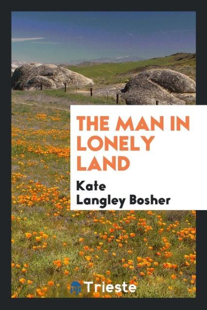 The man in lonely land als Taschenbuch von Kate Langley Bosher - Trieste Publishing