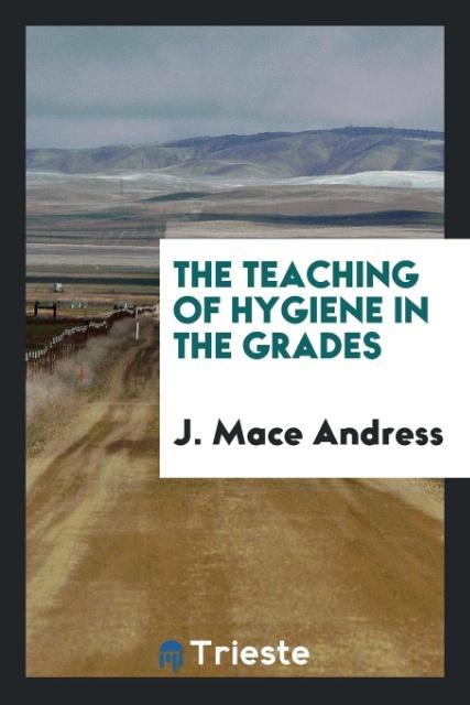The teaching of hygiene in the grades als Taschenbuch von J. Mace Andress - Trieste Publishing