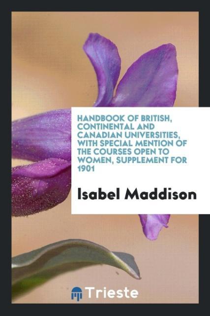 Handbook of British, Continental and Canadian Universities, with Special Mention of the Courses Open to women, supplement for 1901 als Taschenbuch... - Trieste Publishing