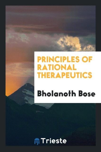 Principles of Rational Therapeutics als Taschenbuch von Bholanoth Bose - Trieste Publishing