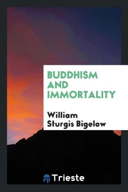 Buddhism and Immortality als Taschenbuch von William Sturgis Bigelow - Trieste Publishing