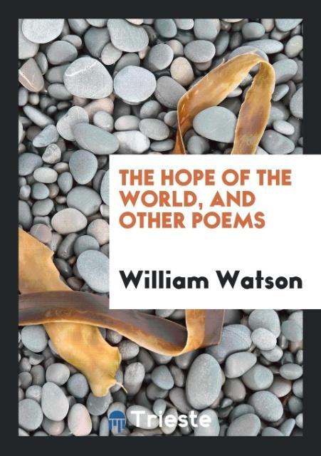 The Hope of the World, and Other Poems als Taschenbuch von William Watson - Trieste Publishing