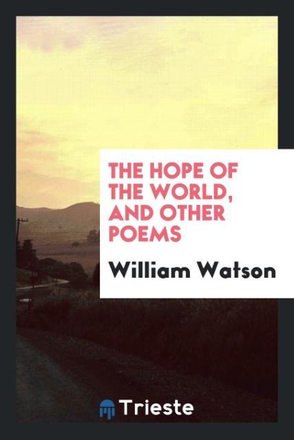 The Hope of the World, and Other Poems als Taschenbuch von William Watson