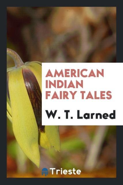 American Indian Fairy Tales als Taschenbuch von W. T. Larned - Trieste Publishing