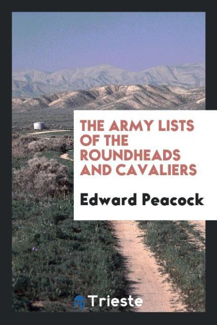 The Army Lists of the Roundheads and Cavaliers als Taschenbuch von Edward Peacock - Trieste Publishing