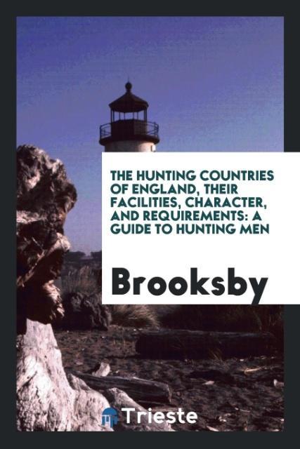 The Hunting Countries of England, Their Facilities, Character, and Requirements als Taschenbuch von Brooksby - Trieste Publishing
