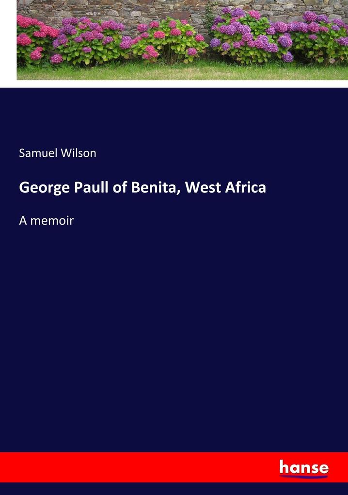 George Paull of Benita, West Africa: A memoir Samuel Wilson Author
