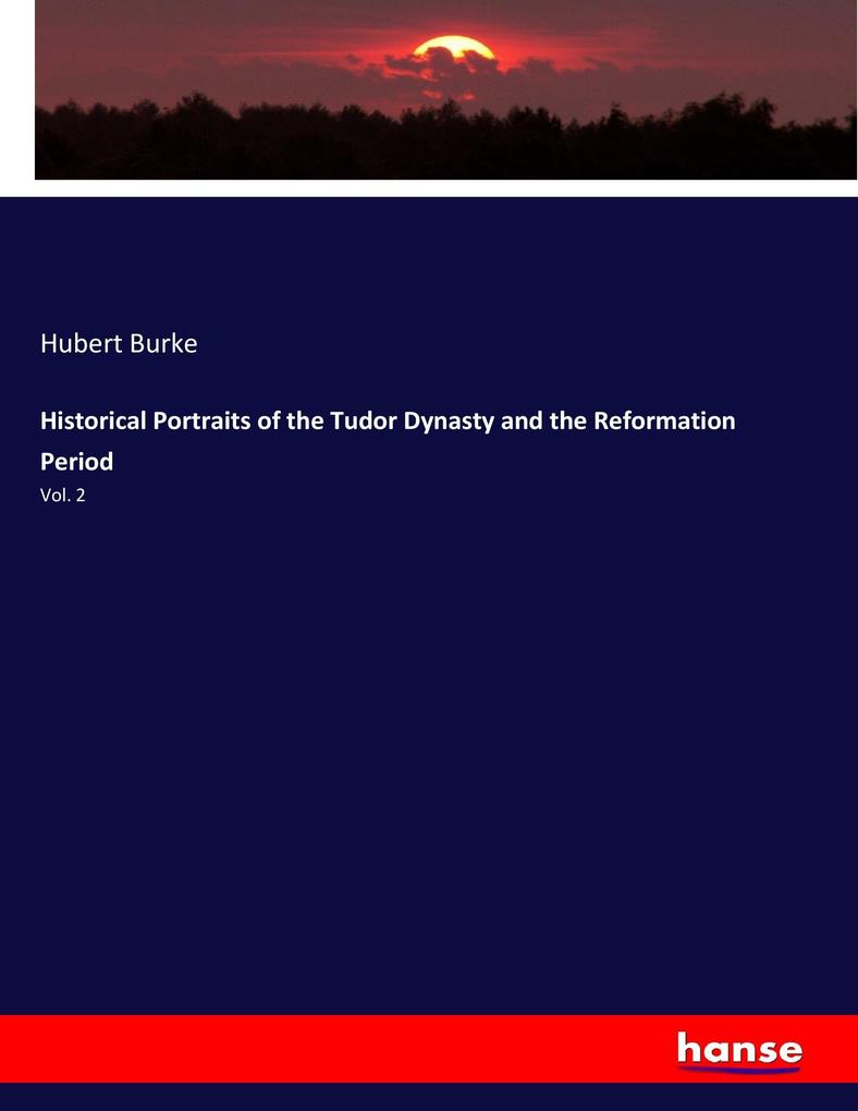 Historical Portraits of the Tudor Dynasty and the Reformation Period als Buch von Hubert Burke