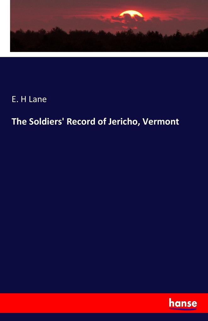 The Soldiers´ Record of Jericho, Vermont als Buch von E. H Lane - Hansebooks