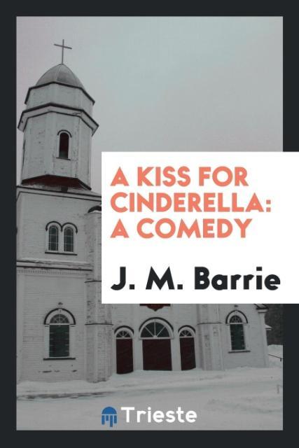 A Kiss for Cinderella als Taschenbuch von J. M. Barrie - Trieste Publishing