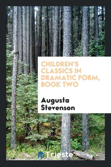 Children´s Classics in Dramatic Form, Book Two als Taschenbuch von Augusta Stevenson - Trieste Publishing