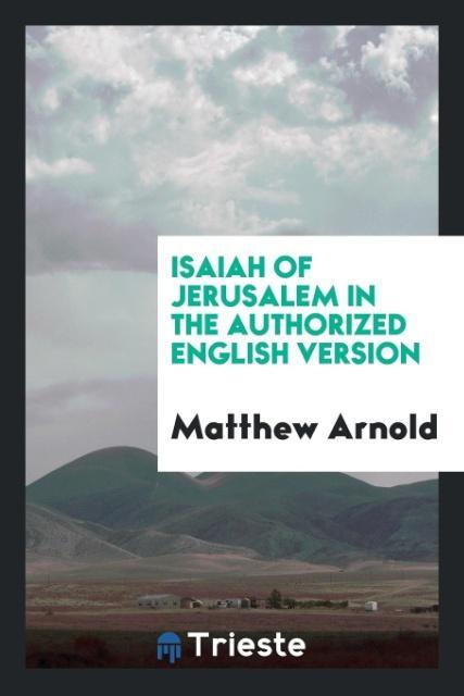 Isaiah of Jerusalem in the Authorized English Version als Taschenbuch von Matthew Arnold - Trieste Publishing