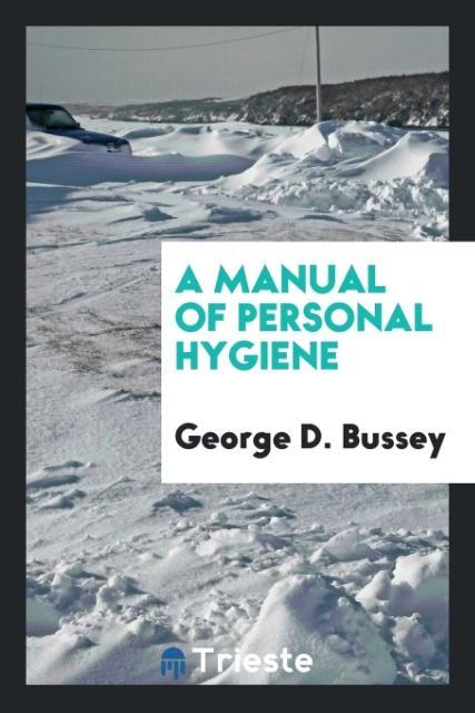 A Manual of Personal Hygiene als Taschenbuch von George D. Bussey - Trieste Publishing