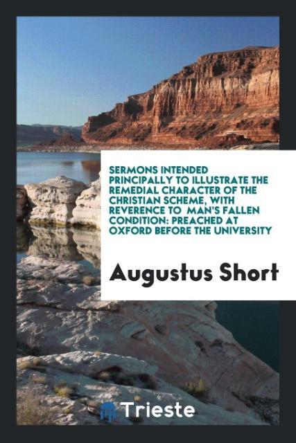 Sermons Intended Principally to Illustrate the Remedial Character of the Christian Scheme, with Reverence to Man´s Fallen Condition als Taschenbuc... - Trieste Publishing