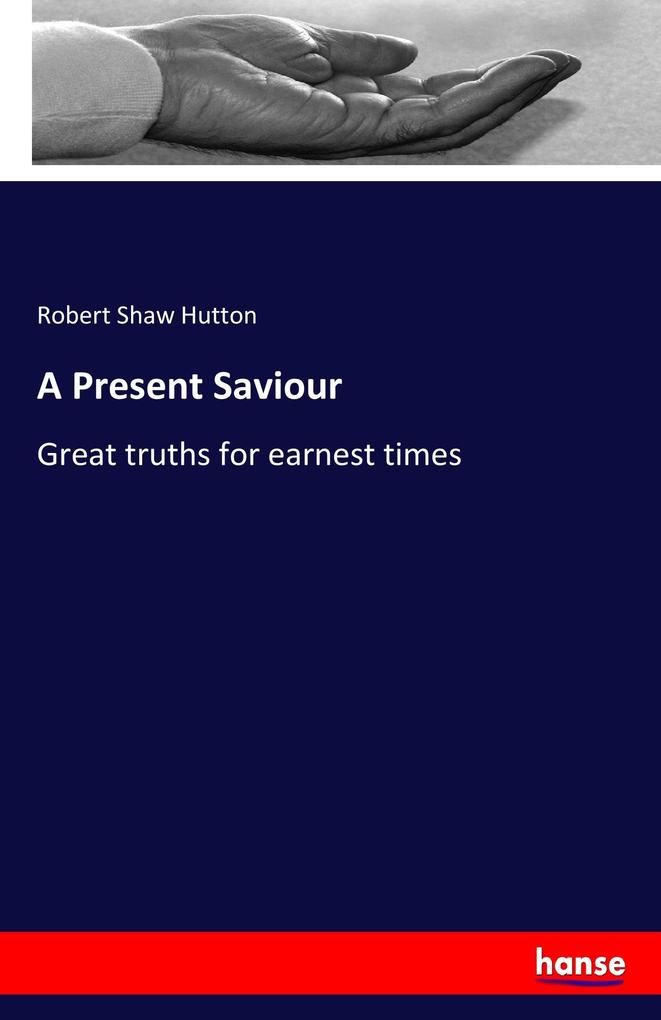 A Present Saviour: Great truths for earnest times