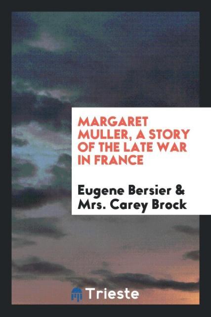 Margaret Muller, a Story of the Late War in France als Taschenbuch von Eugene Bersier, Mrs. Carey Brock - Trieste Publishing