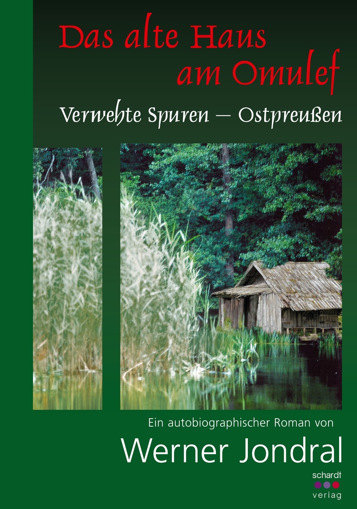 Das alte Haus am Omulef: Verwehte Spuren - Ostpreußen. Ein autobiographischer Roman als eBook von Werner Jondral - Schardt Verlag