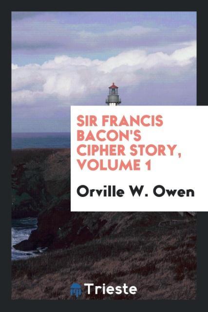 Sir Francis Bacon´s Cipher Story, Volume 1 als Taschenbuch von Orville W. Owen