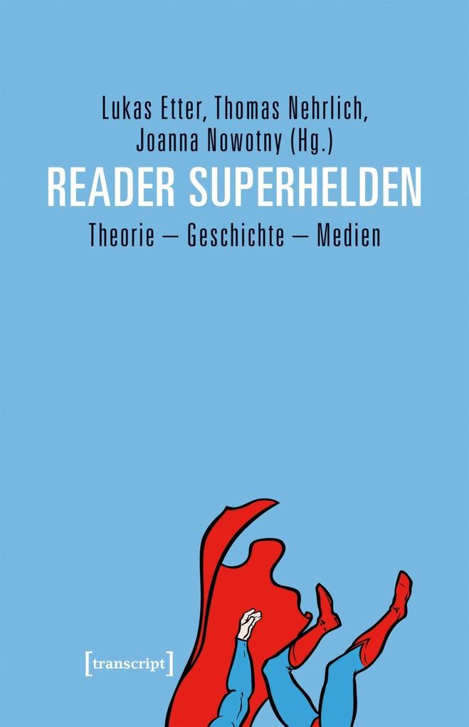 Reader Superhelden: Theorie - Geschichte - Medien (Edition Kulturwissenschaft, Band 133)