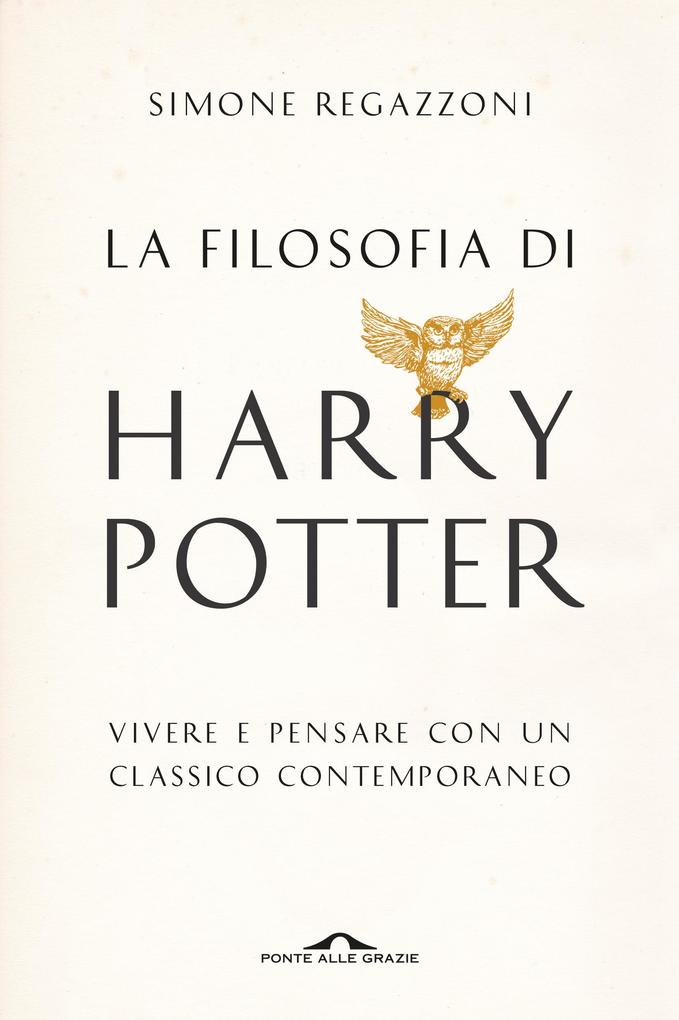 La filosofia di Harry Potter: Vivere e pensare con un classico contemporaneo Simone Regazzoni Author