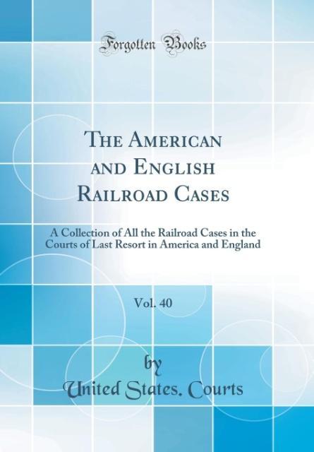 The American and English Railroad Cases, Vol. 40 als Buch von United States. Courts - Forgotten Books