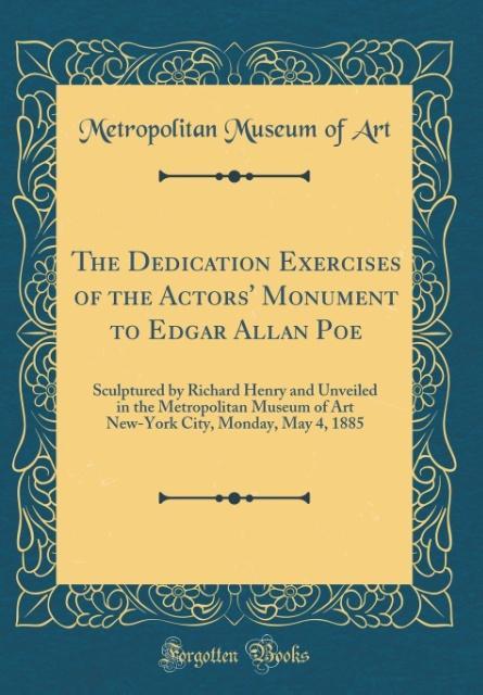 The Dedication Exercises of the Actors´ Monument to Edgar Allan Poe als Buch von Metropolitan Museum Of Art