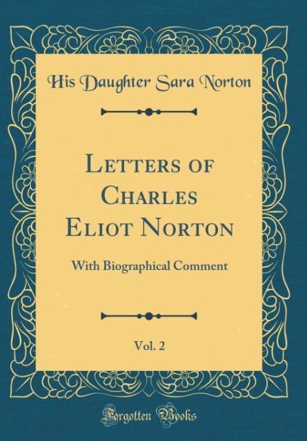 Letters of Charles Eliot Norton, Vol. 2 als Buch von His Daughter Sara Norton - Forgotten Books
