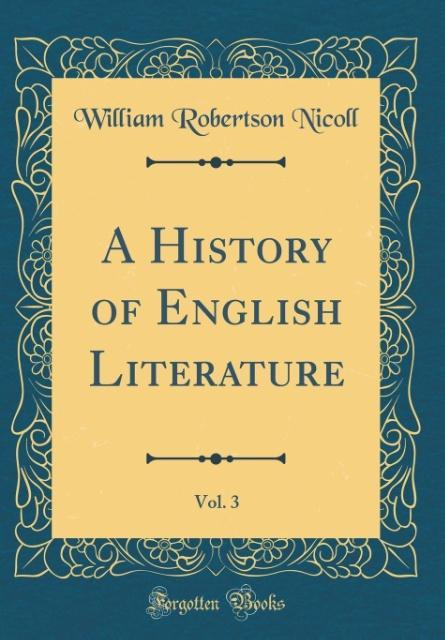 A History of English Literature, Vol. 3 (Classic Reprint) als Buch von William Robertson Nicoll - Forgotten Books